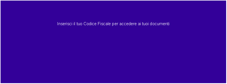 Casella di testo: Inserisci il tuo Codice Fiscale per accedere ai tuoi documenti 